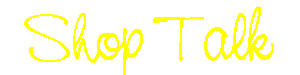 Shop Talk